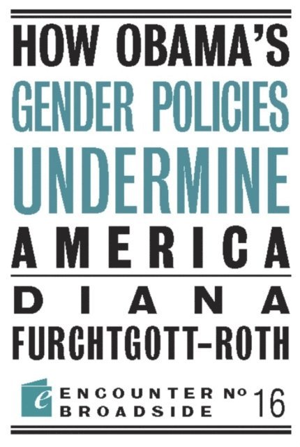 Diana Furchtgott-Roth - How Obama?s Gender Policies Undermine America, E-bok