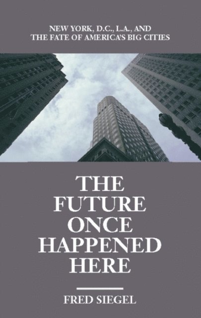 Fred Siegel - Future Once Happened Here, E-bok