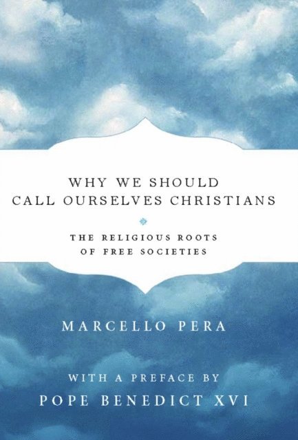 Marcello Pera - Why We Should Call Ourselves Christians, E-bok