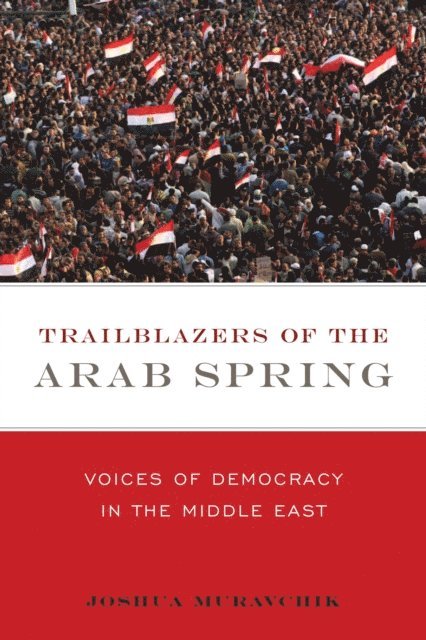 Joshua Muravchik - Trailblazers of the Arab Spring, E-bok