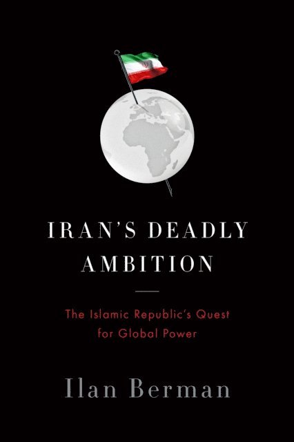 Ilan Berman - Iran's Deadly Ambition, E-bok