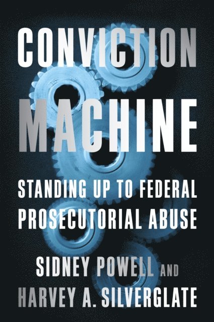 Sidney Powell, Harvey Silverglate - Conviction Machine, E-bok