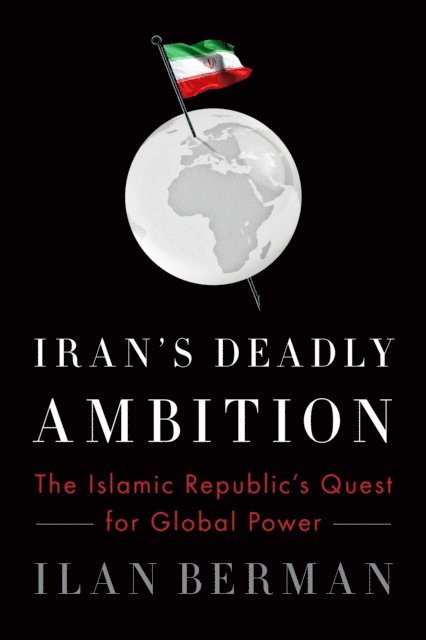 Ilan Berman - Iran's Deadly Ambition, E-bok
