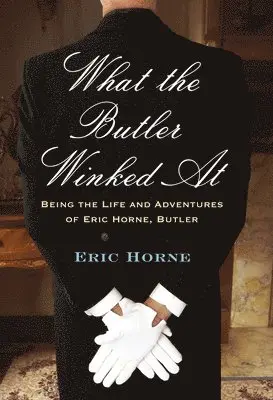 Eric Horne - What the Butler Winked At: Being the Life and Adventures of Eric Horne (butler), Häftad. Tillgänglighet: Lägg i varukorg