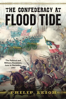 Philip Leigh - The Confederacy at Flood Tide: The Political and Military Ascension, June to December 1862, Häftad