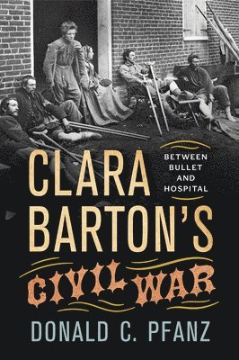 Donald C. Pfanz - Clara Barton's Civil War, Häftad. Tillgänglighet: Lägg i varukorg