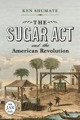 Ken Shumate - Sugar Act and the American Revolution, Inbunden. Tillgänglighet: Lägg i varukorg