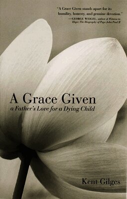 Kent Gilges - A Grace Given: A Father's Love for a Dying Child, Häftad