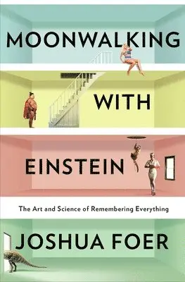 Joshua Foer - Moonwalking with Einstein: The Art and Science of Remembering Everything, Inbunden
