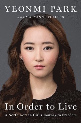 Yeonmi Park, Maryanne Vollers - In Order to Live: A North Korean Girl's Journey to Freedom, Inbunden