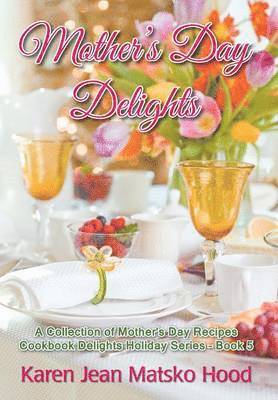 Karen Jean Matsko Hood - Mother's Day Delights Cookbook, Inbunden