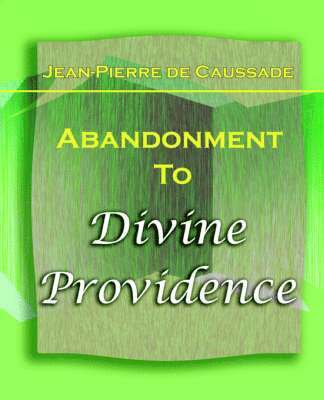 Abandonment To Divine Providence (1921) av Jean-Pierre de Caussade