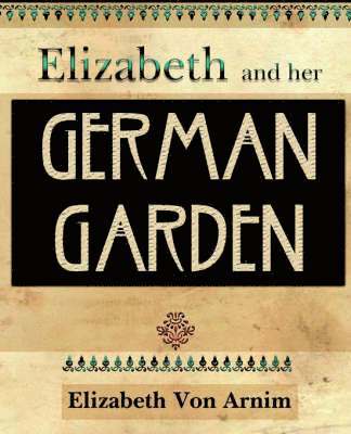 Elizabeth Von Arnim - Elizabeth and Her German Garden, Häftad