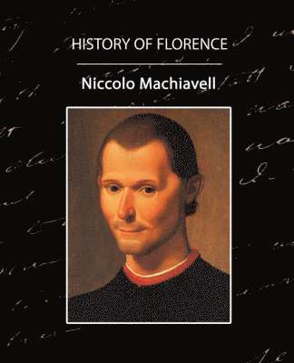 Machiavelli Niccolo Machiavelli, Niccolo Machiavelli - History of Florence, Häftad