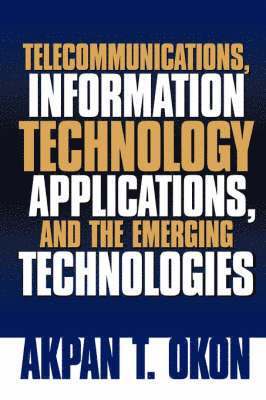 Akpan T Okon - Telecommunications, Information Technology Applications, and The Emerging Technologies, Häftad