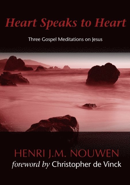 Christopher de Vinck, Henri J. M. Nouwen - Heart Speaks to Heart - A Holy Week Retreat from Henri Nouwen Based on the Sacred Heart, E-bok