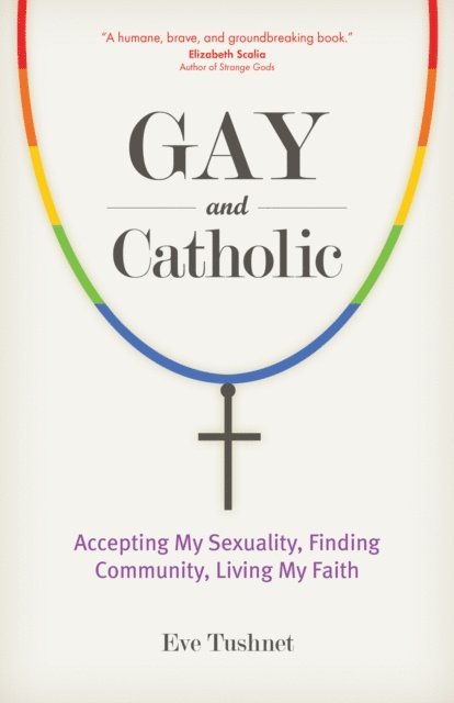 Eve Tushnet - Gay and Catholic, E-bok
