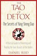 The Tao of Detox: The Secrets of Yang-Sheng Dao; A Practical Guide to Preventing and Treating the Toxic Assualt on Our Bodies