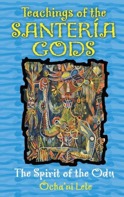 Ocha'ni Lele - Teachings of the Santeria Gods, E-bok