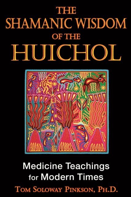 Tom Soloway Pinkson - Shamanic Wisdom of the Huichol, E-bok