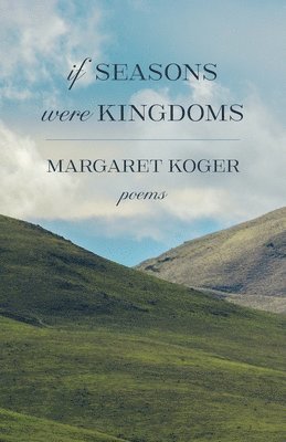 Margaret Koger - If Seasons Were Kingdoms, Häftad