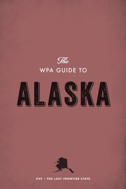 Federal Writers' Project - WPA Guide to Alaska, E-bok