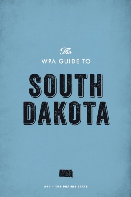 Federal Writers' Project - WPA Guide to South Dakota, E-bok