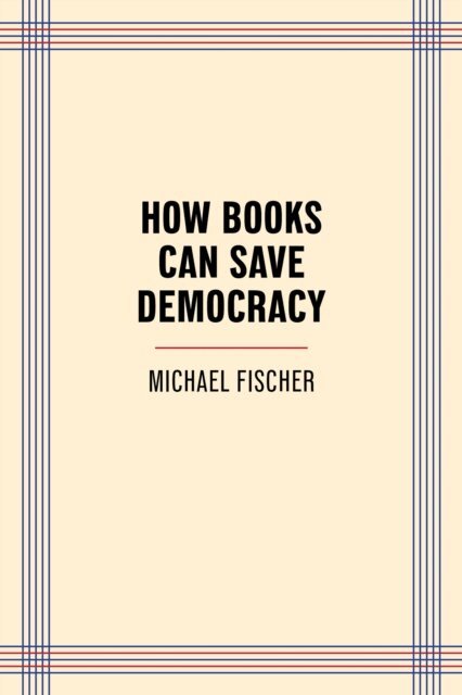 Michael Fischer - How Books Can Save Democracy, E-bok
