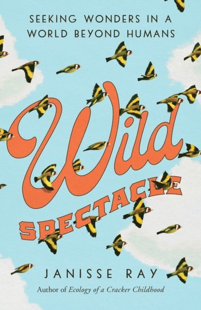 Janisse Ray - Wild Spectacle, E-bok