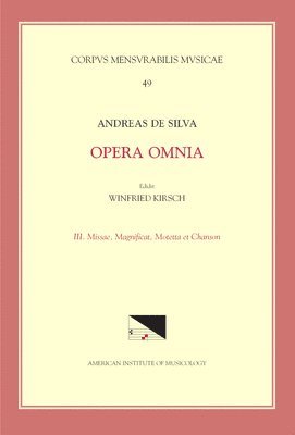 Andreas de Silva, Winfried Kirsch - CMM 49 Andreas de Silva (Last Quarter, 15th-First Third, 16th C.), Opera Omnia, Edited by Winfried Kirsch in 3 Volumes. Vol. III Masses, Magnificat, M, Häftad