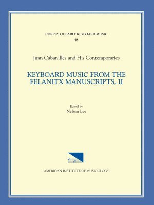 Nelson Lee - Cekm 48 Juan Cabanilles and His Contemporaries, Keyboard Music from the Felanitx Manuscripts, II, Edited by Nelson Lee. Vol. II Versets, Nos. 163-286:, Häftad