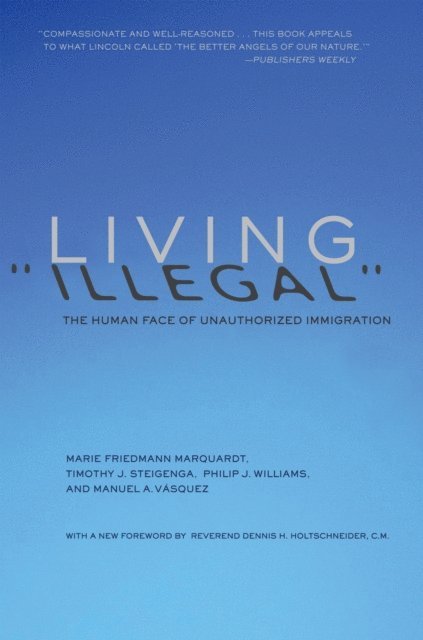 Manuel A. Vasquez, Philip J. Williams, Timothy J. Steigenga, Marie Friedmann Marquardt - Living &quote;Illegal&quote;, E-bok