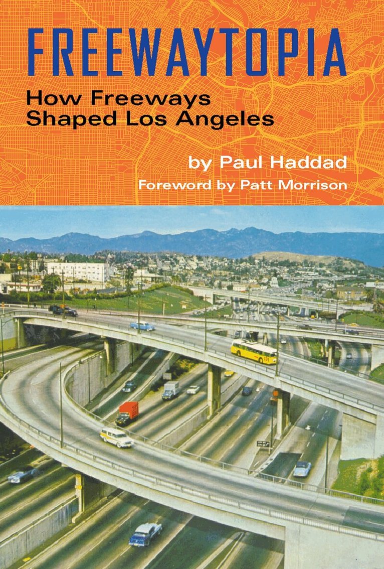 Paul Haddad - Freewaytopia: How Freeways Shaped Los Angeles, Häftad
