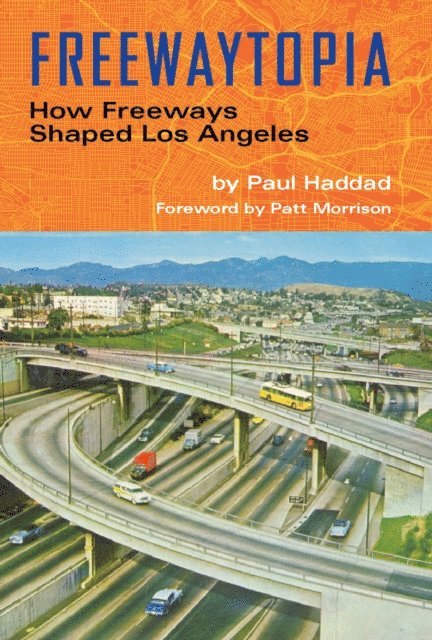 Paul Haddad - Freewaytopia: How Freeways Shaped Los Angeles, E-bok