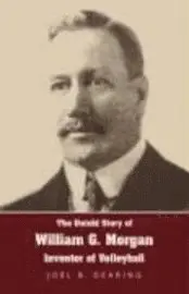 Joel B. Dearing - The Untold Story of William G. Morgan, Inventor of Volleyball, Häftad. Tillgänglighet: Lägg i varukorg