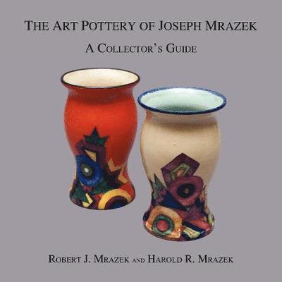 Robert J Mrazek, Harold R Mrazek - Art Pottery of Joseph Mrazek, Häftad