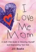 Jill Baake - I Love Me Mom: A Guilt-Free Guide to Honoring Yourself and Empowering Your Kids, Häftad. Tillgänglighet: Lägg i varukorg