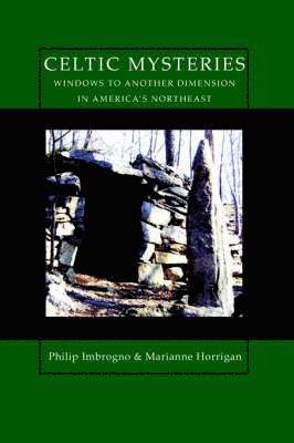 Philip Imbrogno, Marianne Horrigan - Celtic Mysteries Windows to Another Dimension in America's Northeast, Häftad