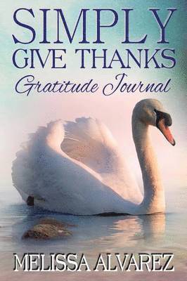 Melissa Alvarez - Simply Give Thanks Gratitude Journal, Häftad. Tillgänglighet: Lägg i varukorg