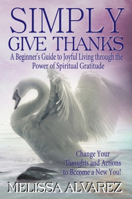 Melissa Alvarez - Simply Give Thanks: A Beginner's Guide to Joyful Living through the Power of Spiritual Gratitude, E-bok. Tillgänglighet: Lägg i varukorg