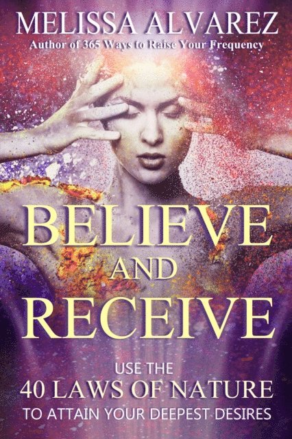Melissa Alvarez - Believe and Receive: Use the 40 Laws of Nature to Attain Your Deepest Desires, E-bok. Tillgänglighet: Lägg i varukorg