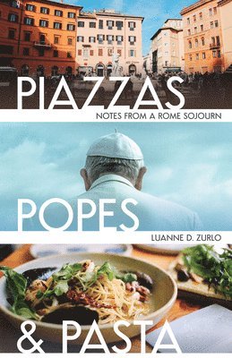 Luanne Zurlo - Piazzas, Popes, and Pasta: Notes from a Rome Sojourn, Häftad