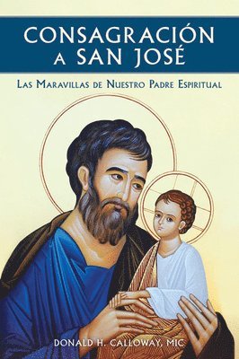 MIC Calloway, Donald H. - Consagracion a San Jose: Las Maravillas de Nuestro Padre Espiritual, Häftad
