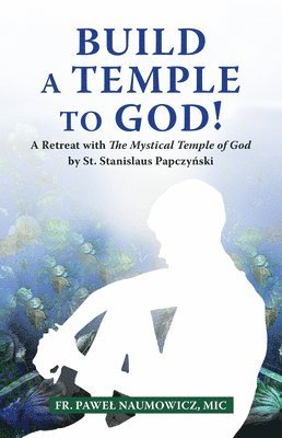 Pawel Naumowicz - Build a Temple to God!: A Retreat with the Mystical Temple of God by St. Stanislaus Papczyński, Häftad