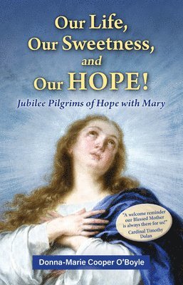 Donna-Marie Cooper O'Boyle - Our Life, Our Sweetness, and Our Hope!: Jubilee Pilgrims of Hope with Mary, Häftad