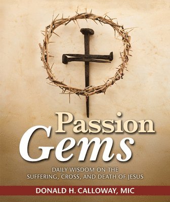 Donald H. Calloway - Passion Gems: Daily Wisdom on the Suffering, Cross, and Death of Jesus, Häftad