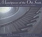 William P. Baldwin - Mantelpieces of the Old South: Lost Architecture and Southern Culture, Häftad