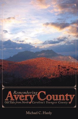 Michael C. Hardy - Remembering Avery County: Old Tales from North Carolina's Youngest County, Häftad