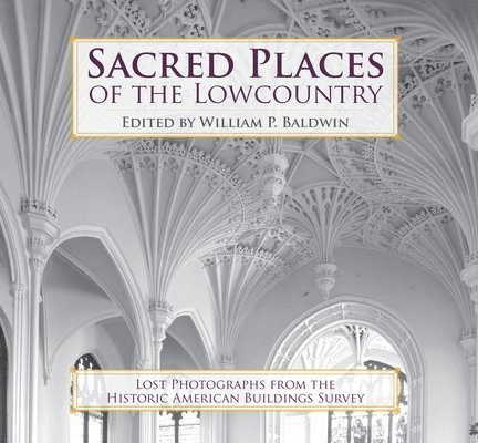 William P. Baldwin - Sacred Places of the Lowcountry: Lost Photographs from the Historic American Buildings Survey, Häftad