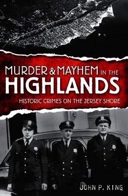 John P. King - Murder & Mayhem in the Highlands: Historic Crimes on the Jersey Shore, Häftad